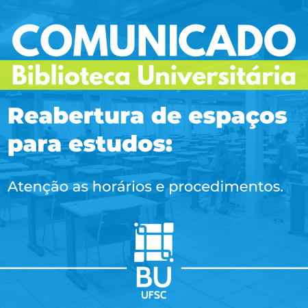 Imagem com fundo azul e o seguinte texto na cor branca: "COMUNICADO" "Biblioteca Universitária" "Reabertura de espaços para estudos" "Atenção aos horários e procedimentos". A logotipo da BU UFSC está centralizada na parte inferior da imagem